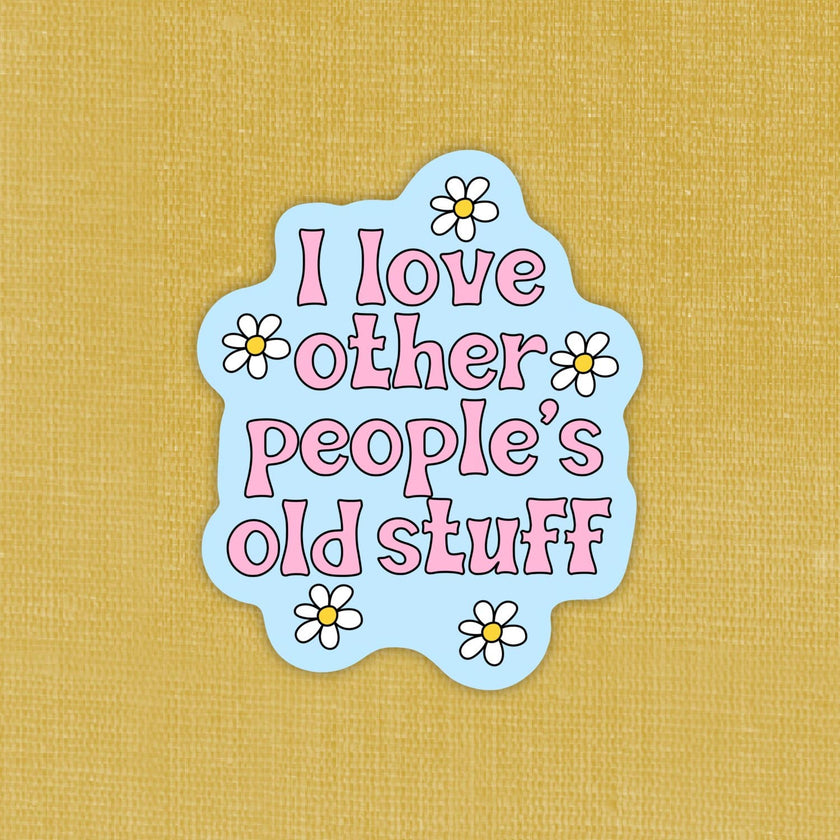 I love people’s old stuff, sticker